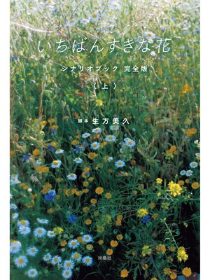 cover image of いちばんすきな花　シナリオブック　完全版〈上〉